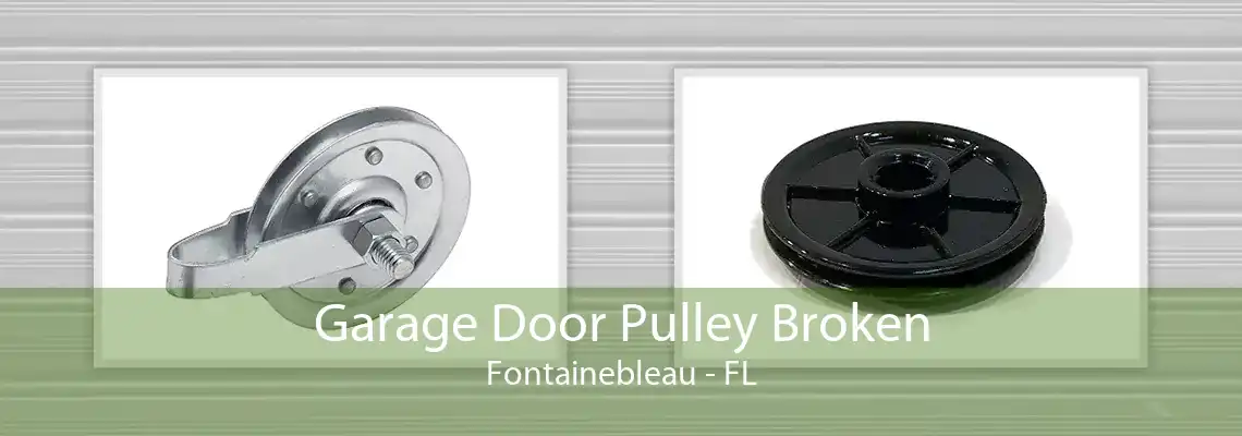 Garage Door Pulley Broken Fontainebleau - FL