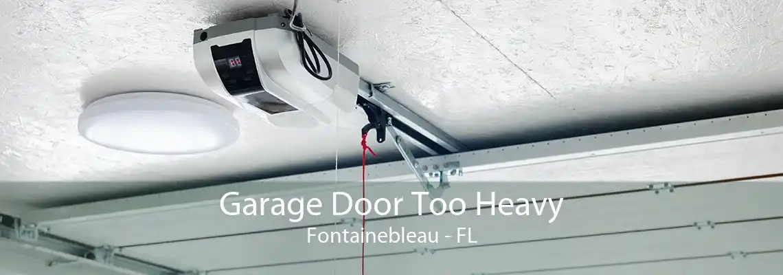 Garage Door Too Heavy Fontainebleau - FL