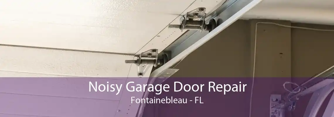 Noisy Garage Door Repair Fontainebleau - FL